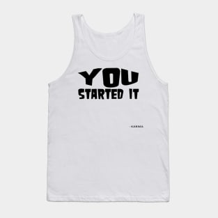 You Started It - Undersigned Karma Tank Top